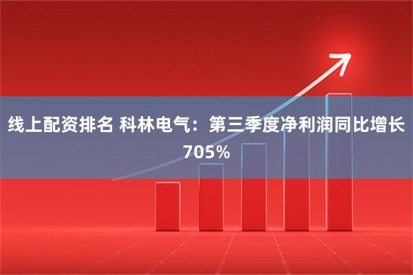 线上配资排名 科林电气：第三季度净利润同比增长705%