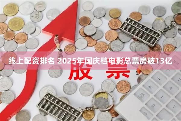 线上配资排名 2025年国庆档电影总票房破13亿
