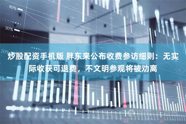 炒股配资手机版 胖东来公布收费参访细则：无实际收获可退费，不文明参观将被劝离