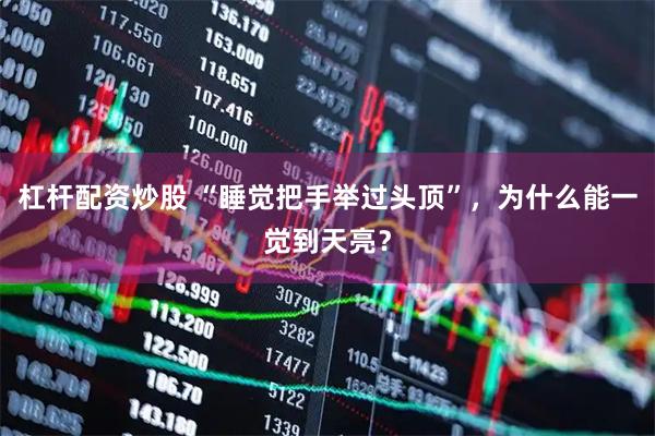 杠杆配资炒股 “睡觉把手举过头顶”，为什么能一觉到天亮？