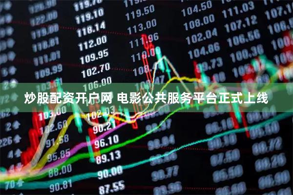炒股配资开户网 电影公共服务平台正式上线